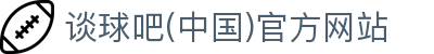 谈球吧(中国)官方网站